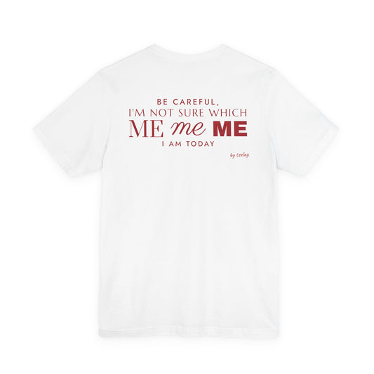 Be Careful, I'm Not Sure Which Me I Am Today Tee