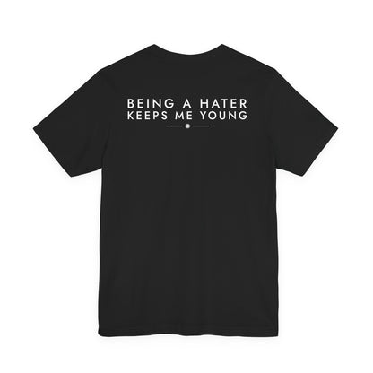 Being A Hater Keeps Me Young Tee