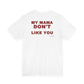My Mama Don't Like You Tee