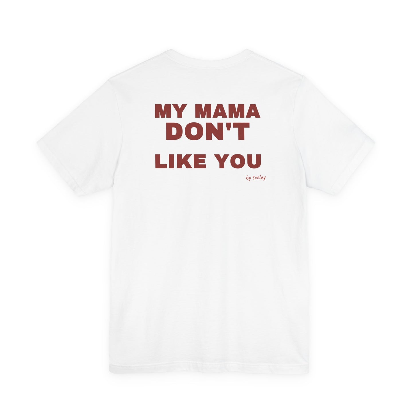 My Mama Don't Like You Tee