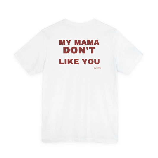 My Mama Don't Like You Tee