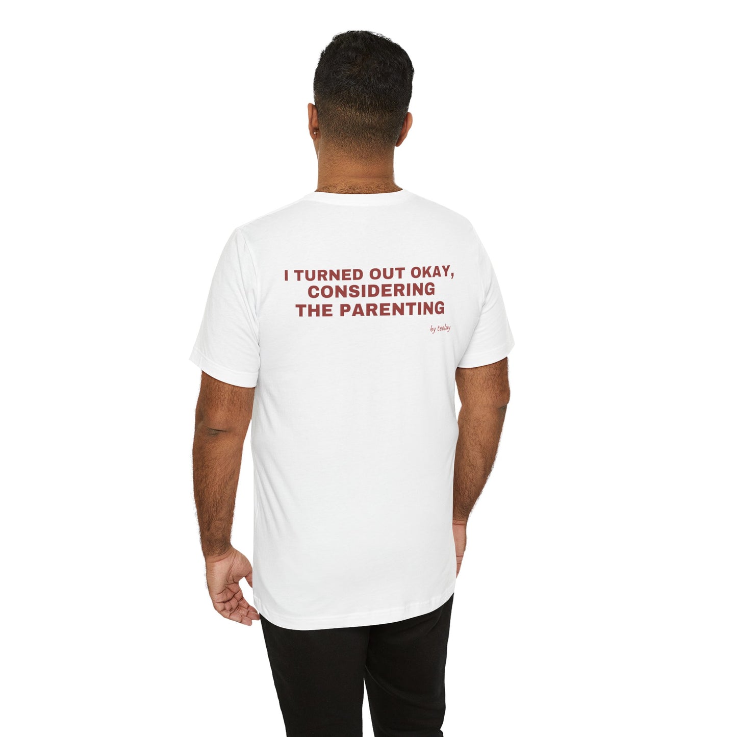 I Turned Out Okay, Considering The Parenting Tee