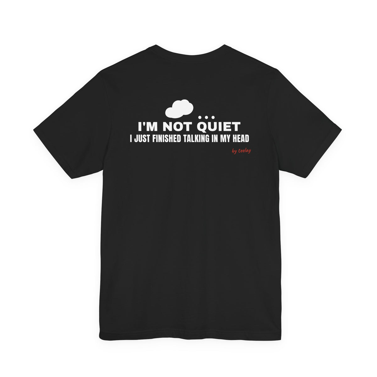 Back of a black t shirt with I'm Not Quiet I Just Finished Talking In My Head printed in white