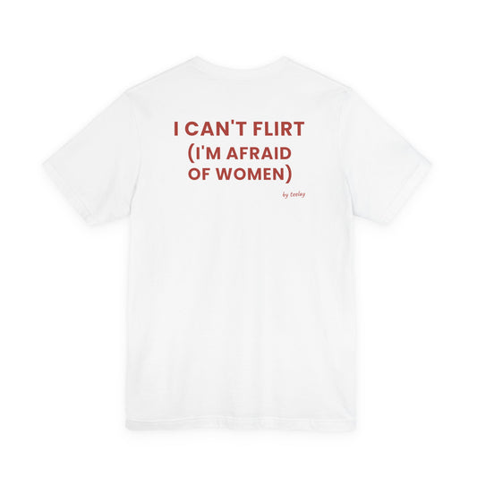 I CAN'T FLIRT (I'M AFRAID OF WOMEN) Tee | Text Graphic T-Shirt