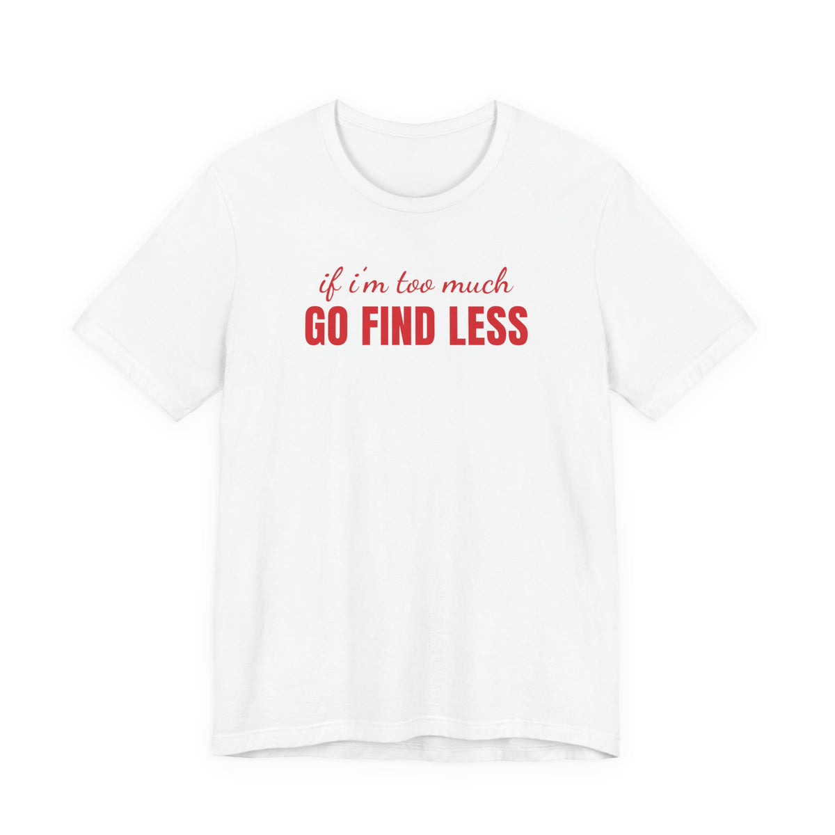 Woman wearing a white oversized t shirt with "If I'm Too Much, Go Find Less" printed on the front, script print design