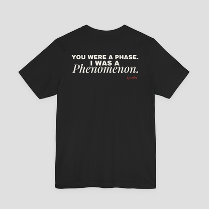 You Were A Phase, I Was A Phenomenon Tee