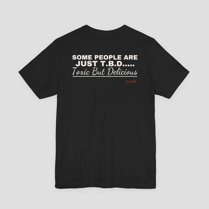 Some People Are Just T.B.D..... Toxic But Delicious Tee