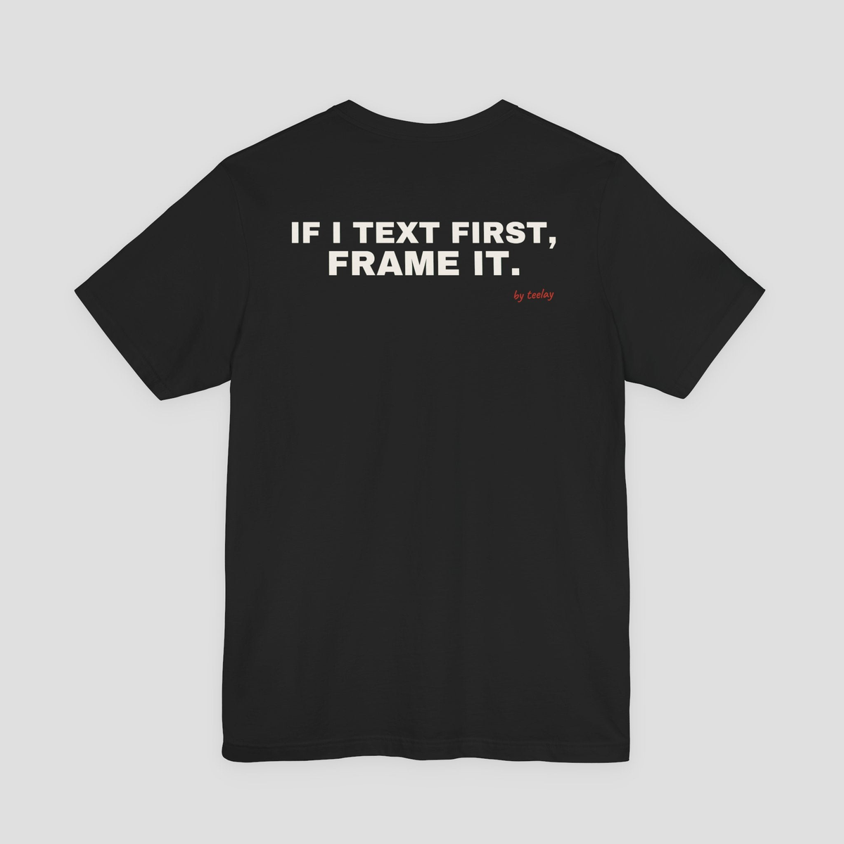 If I Text First, Frame It Tee