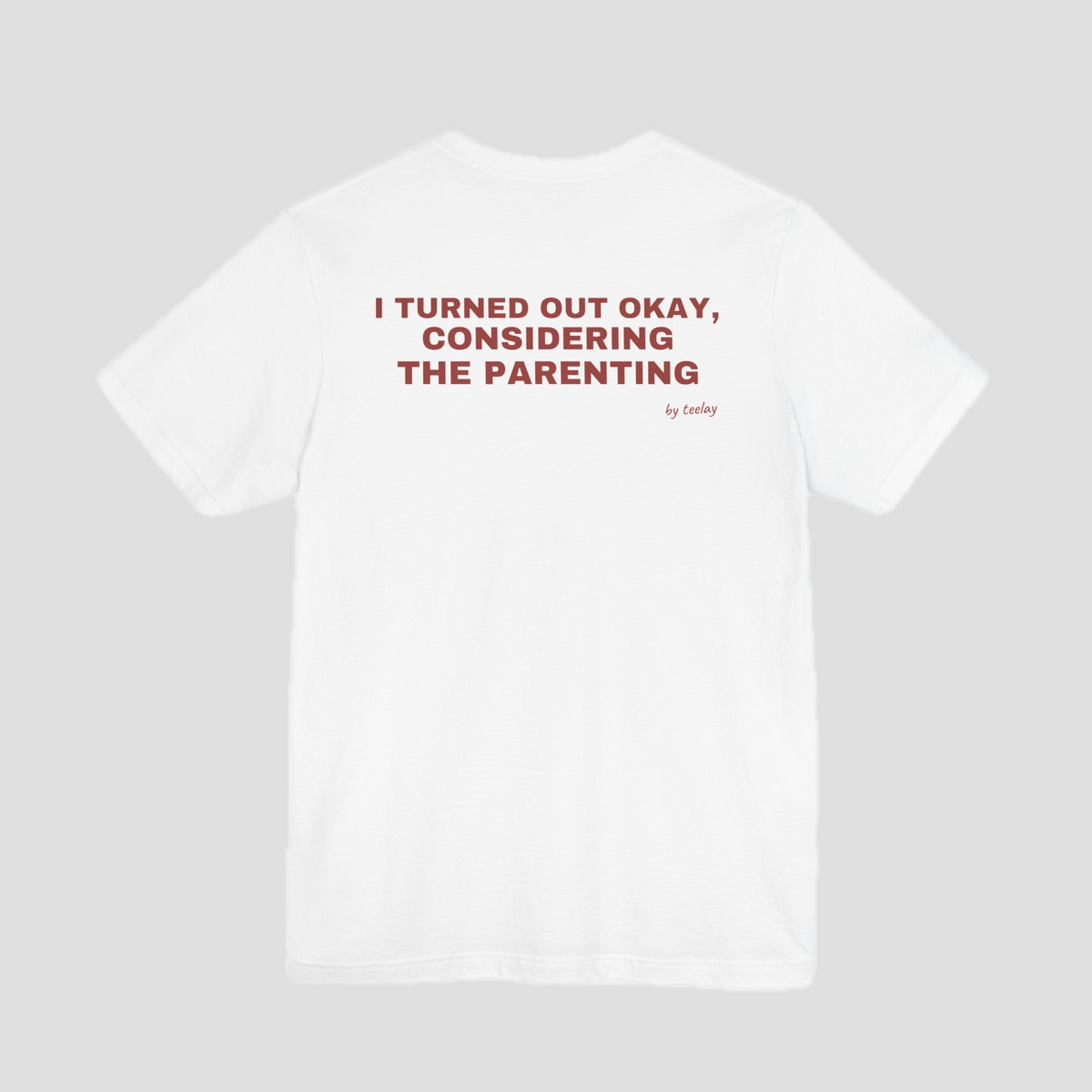 I Turned Out Okay, Considering The Parenting Tee