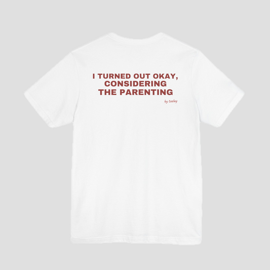 I Turned Out Okay, Considering The Parenting Tee