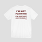 I'm Not Flirting, I'm Just Hot And Friendly Tee