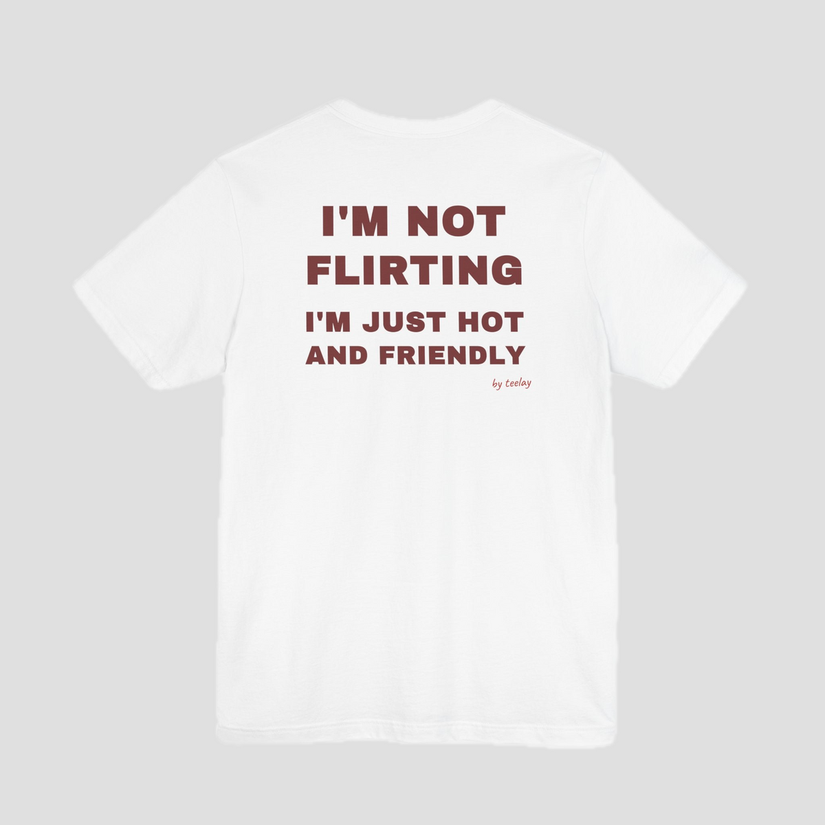 I'm Not Flirting, I'm Just Hot And Friendly Tee