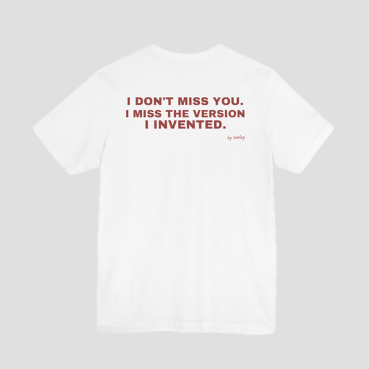 I Don't Miss You, I Miss The Version I Invented Tee