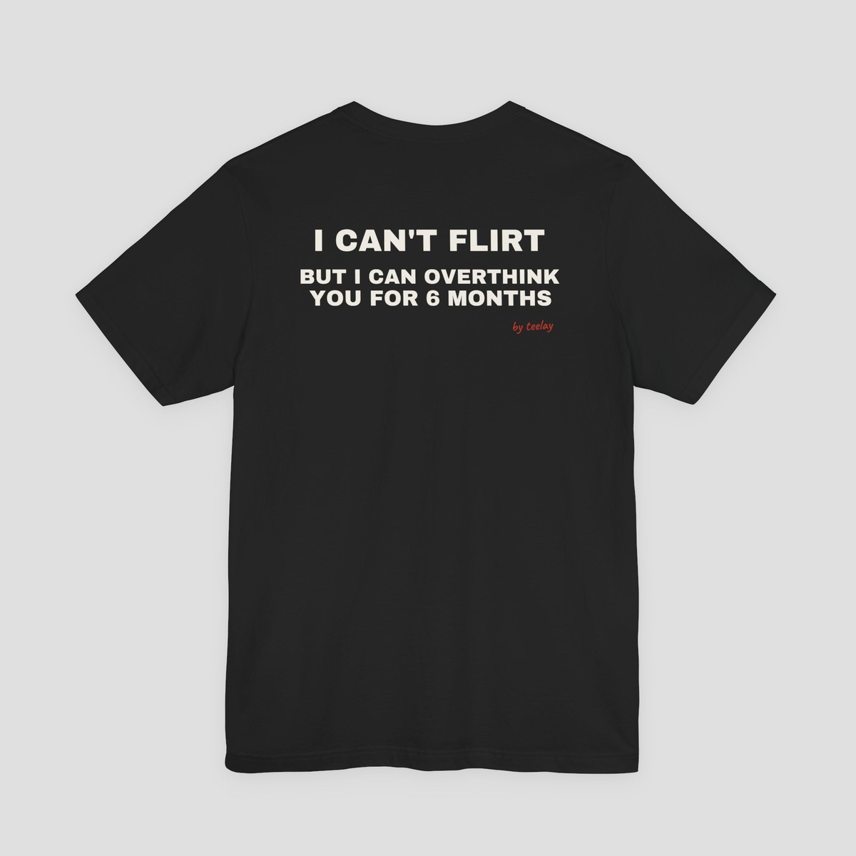 I Can't Flirt But I Can Overthink You For 6 Months - funny slogan t shirt, black unisex relatable graphic tee with back print