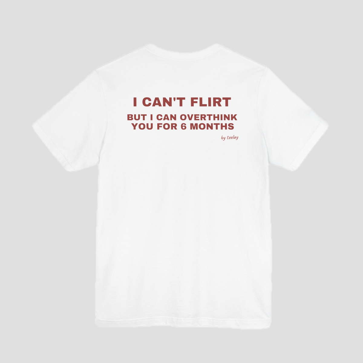 I Can't Flirt But I Can Overthink You For 6 Months - funny slogan t shirt, white unisex relatable graphic tee with back print