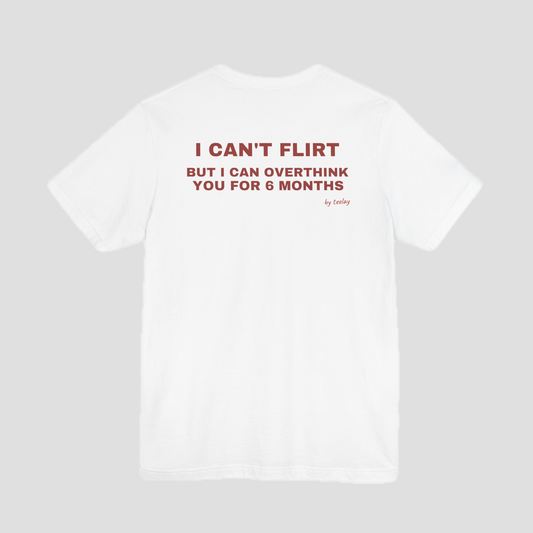 I Can't Flirt But I Can Overthink You For 6 Months - funny slogan t shirt, white unisex relatable graphic tee with back print
