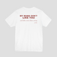My Mama Don't Like You And She's Never Been Wrong Tee