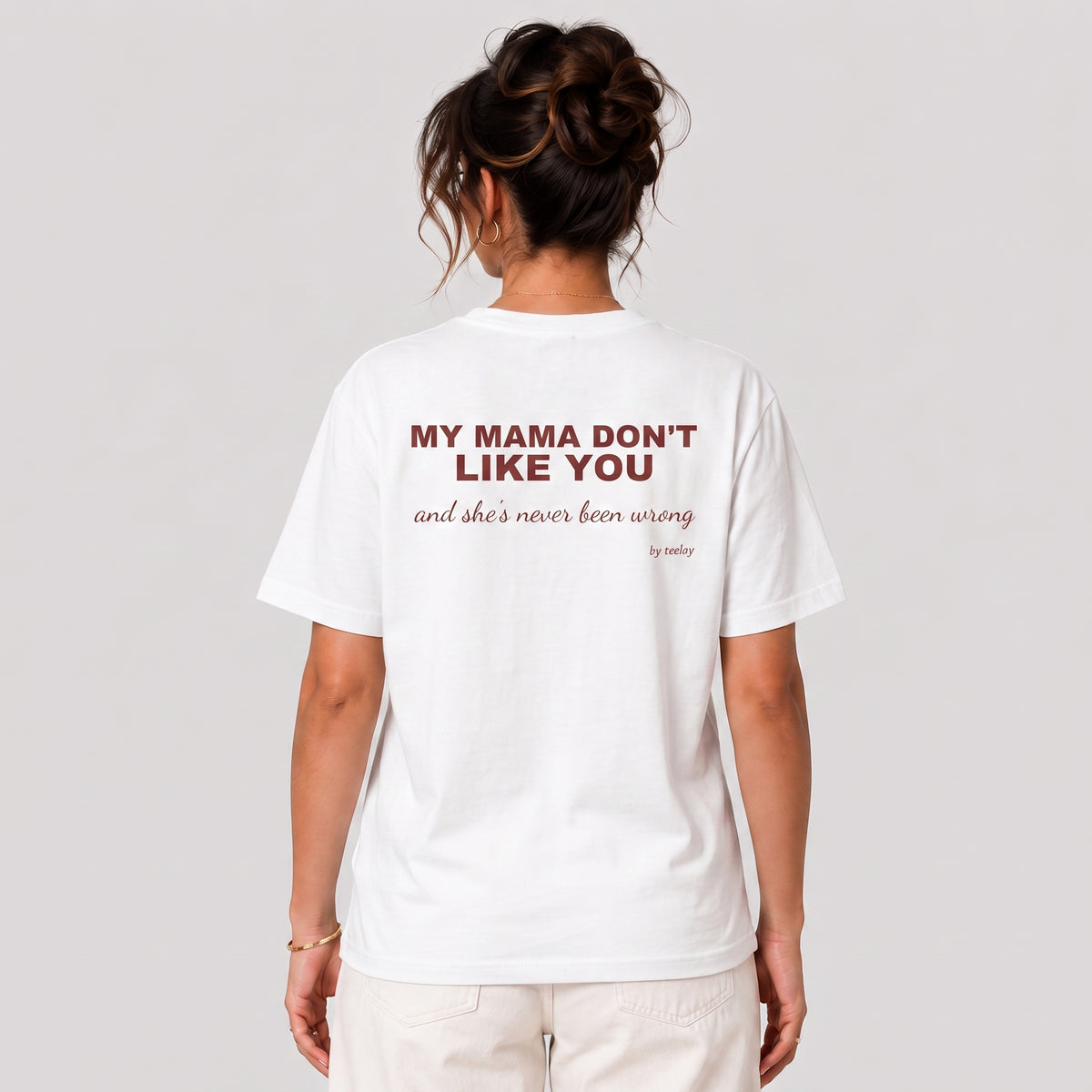 My Mama Don't Like You And She's Never Been Wrong Tee