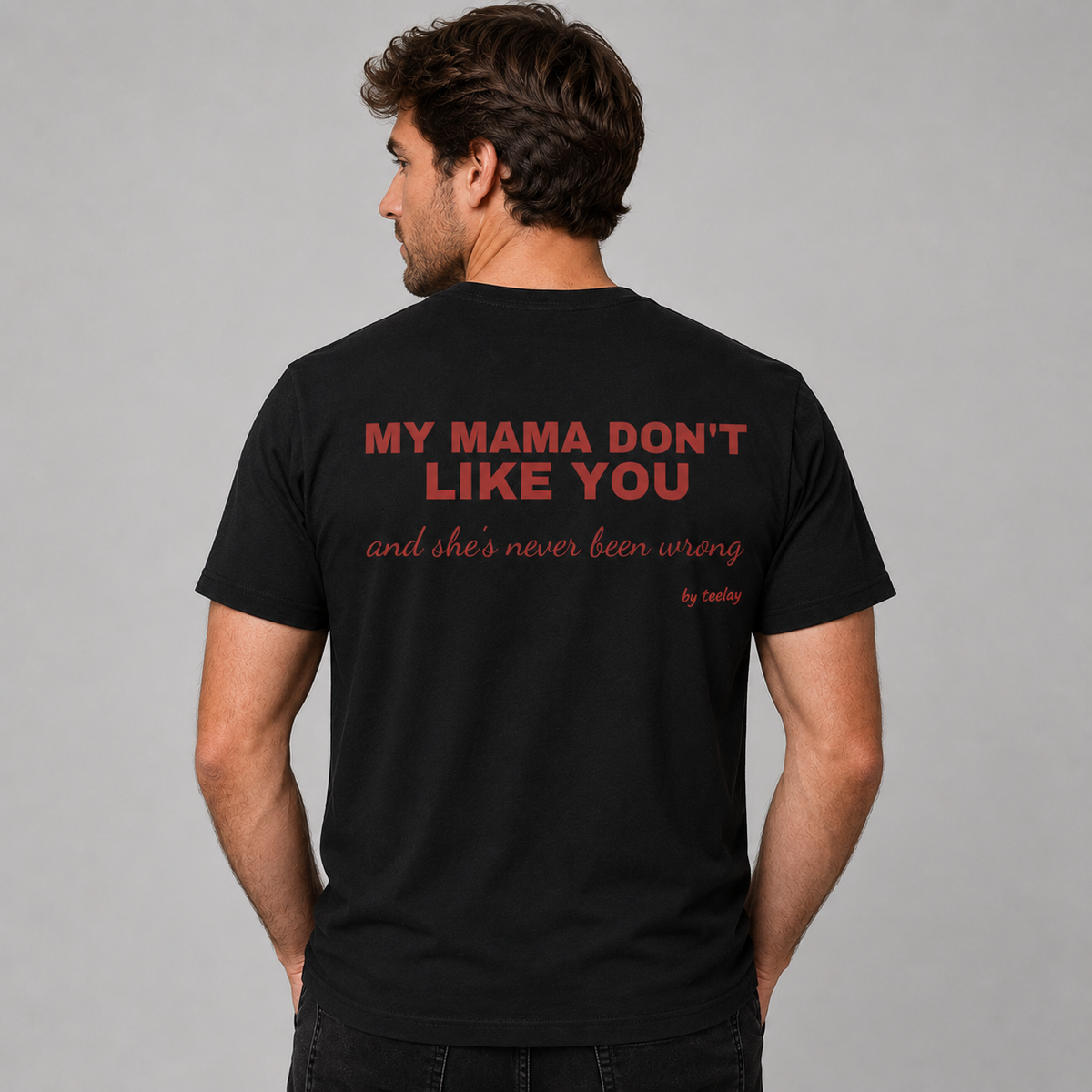 My Mama Don't Like You And She's Never Been Wrong Tee