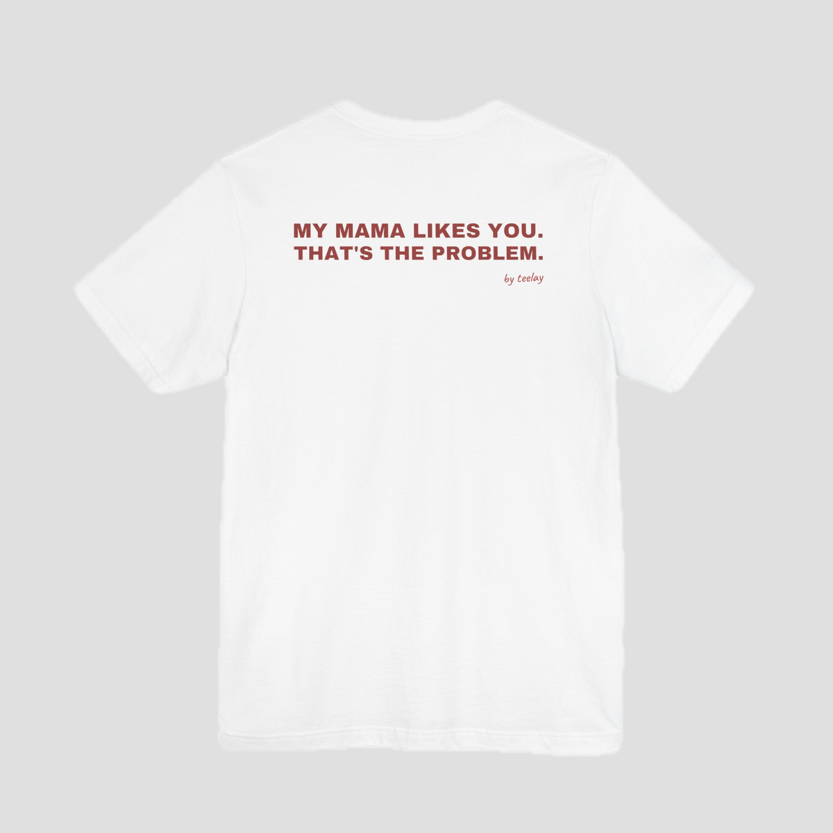 My Mama Likes You, That's The Problem Tee