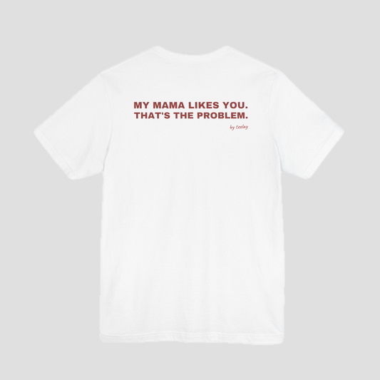 My Mama Likes You, That's The Problem Tee