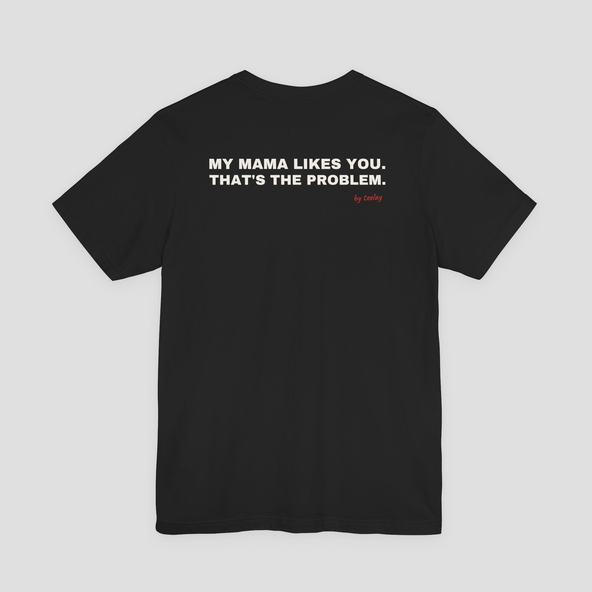 My Mama Likes You, That's The Problem Tee