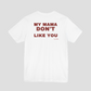 My Mama Don't Like You Tee