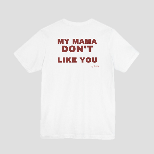 My Mama Don't Like You Tee