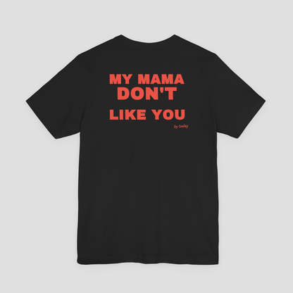 My Mama Don't Like You Tee