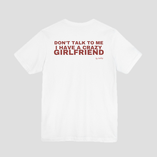 Don't Talk To Me, I Have A Crazy Girlfriend Tee