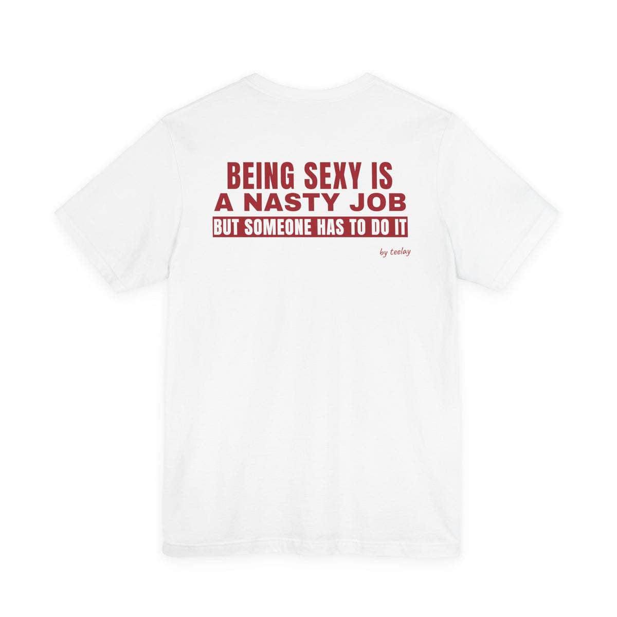 Being Sexy Is A Nasty Job But Someone Has To Do It Tee