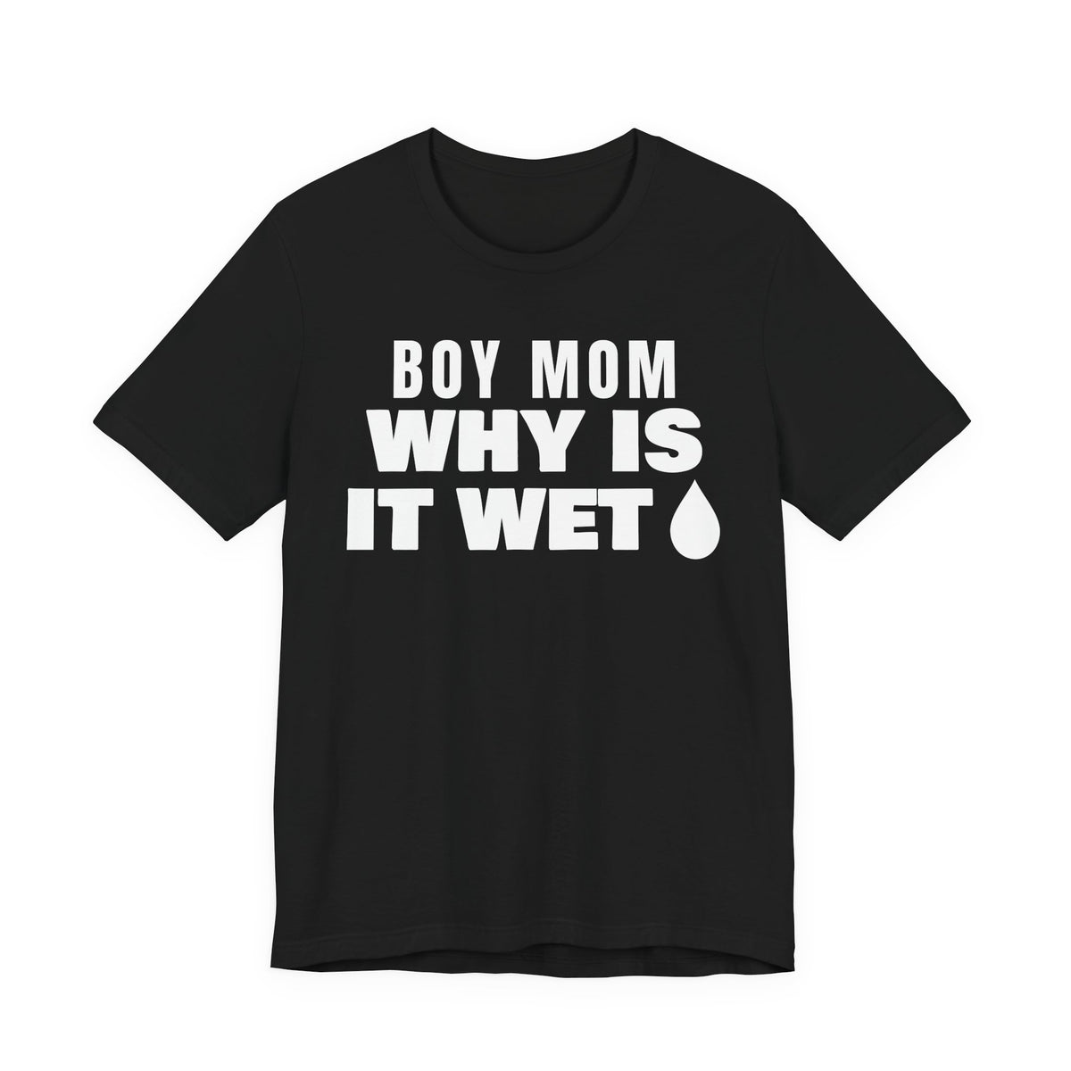 Front of a black t shirt with Boy Mom Why Is It Wet printed in white