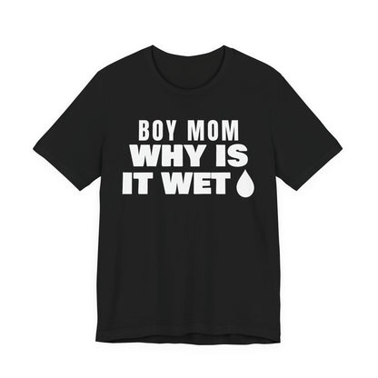Front of a black t shirt with Boy Mom Why Is It Wet printed in white