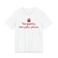 Front of a white t shirt with No Party. Just Gifts, Please. printed in red