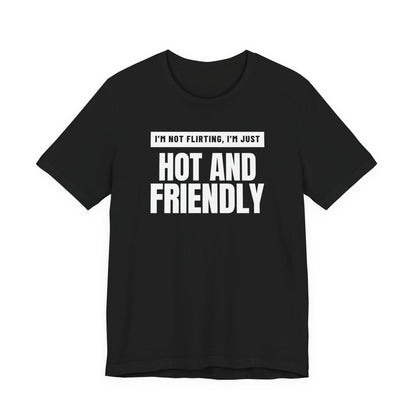 i'm not flirting i'm just hot and friendly  front