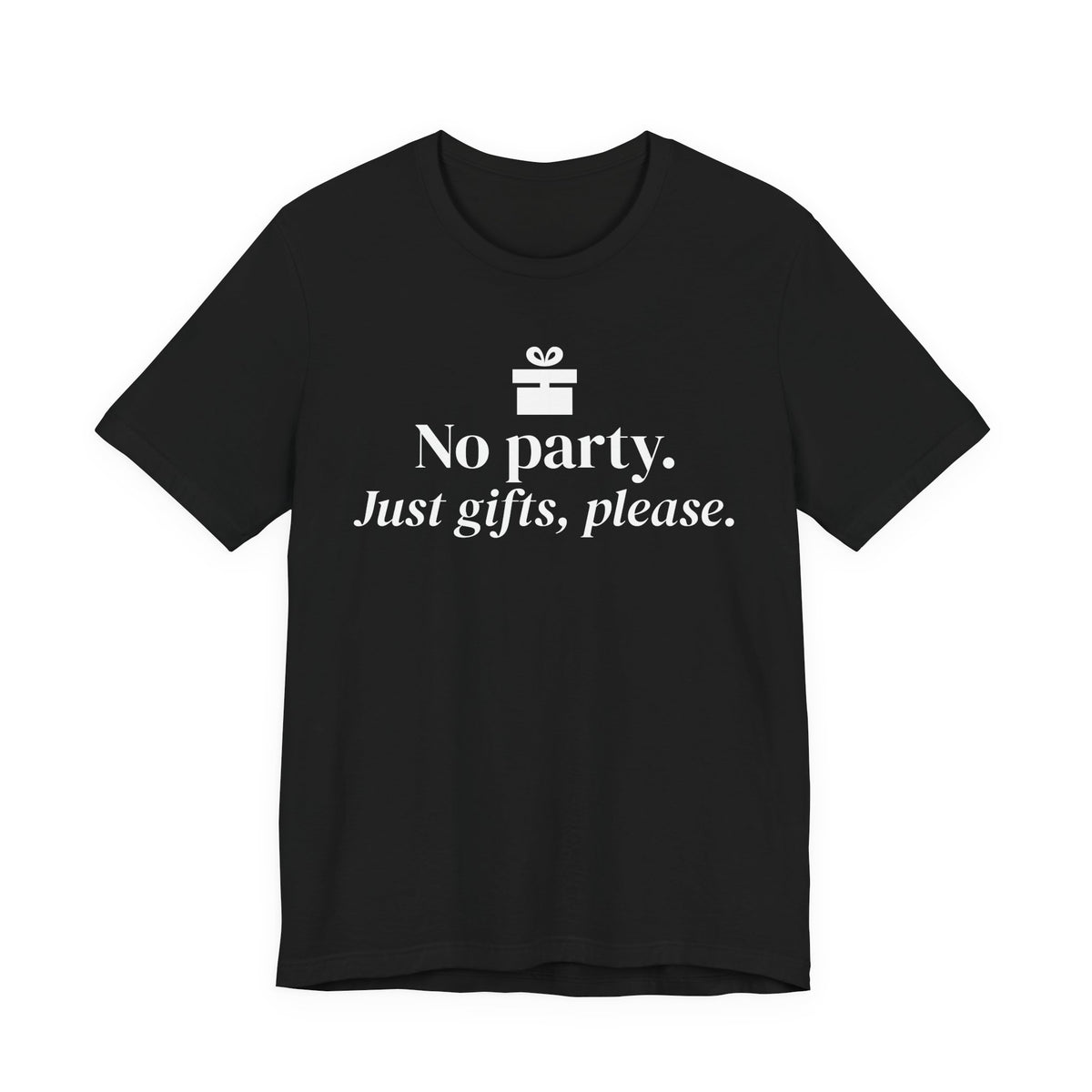 Front of a black t shirt with No Party. Just Gifts, Please. printed in white