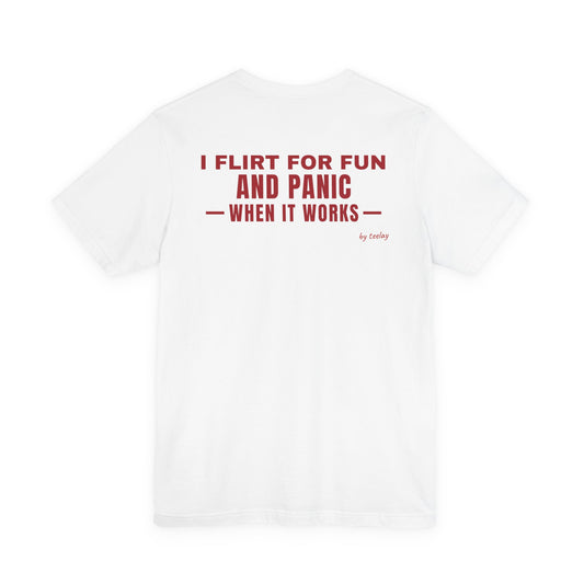 I Flirt For Fun And Panic When It Works Tee