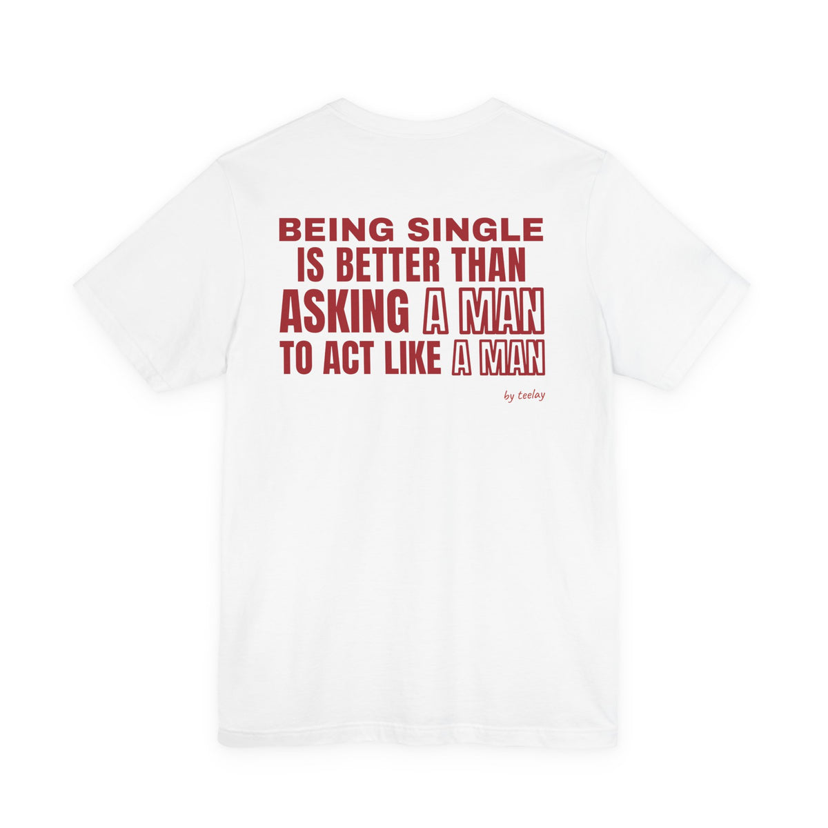 Being Single Is Better Than Asking A Man To Act Like A Man Tee