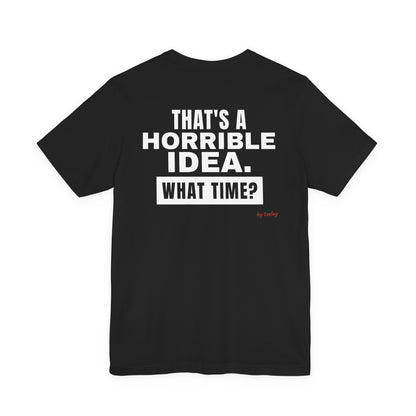 That's A Horrible Idea What Time Tee