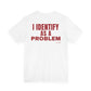 I Identify As A Problem Tee