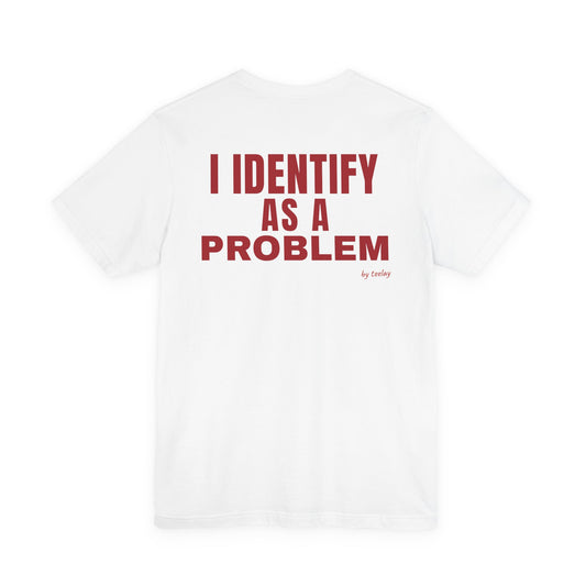 I Identify As A Problem Tee