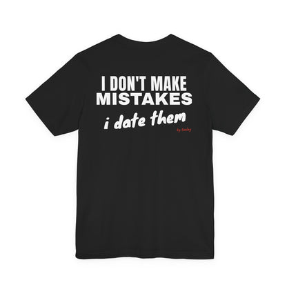 I Don't Make Mistakes I Date Them Tee