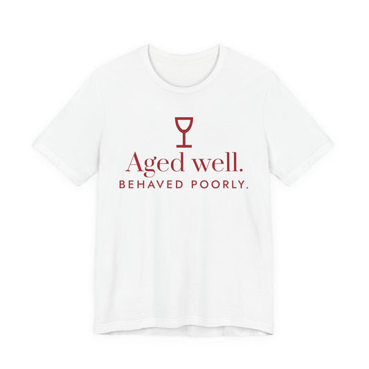 Front of a white t shirt with Aged Well. Behaved Poorly. printed in red