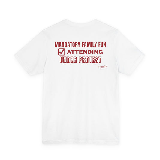 Mandatory Family Fun: Attending Under Protest Tee