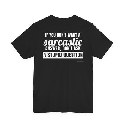 If You Don't Want A Sarcastic Answer, Don't Ask A Stupid Question Tee