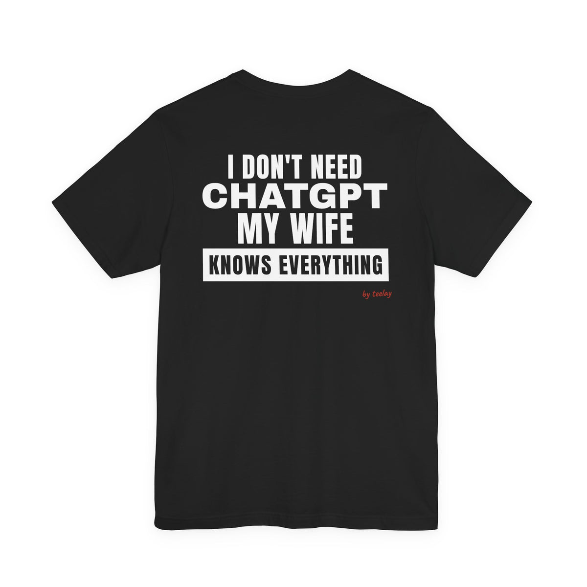 I Don't Need ChatGPT My Wife Knows Everything Tee