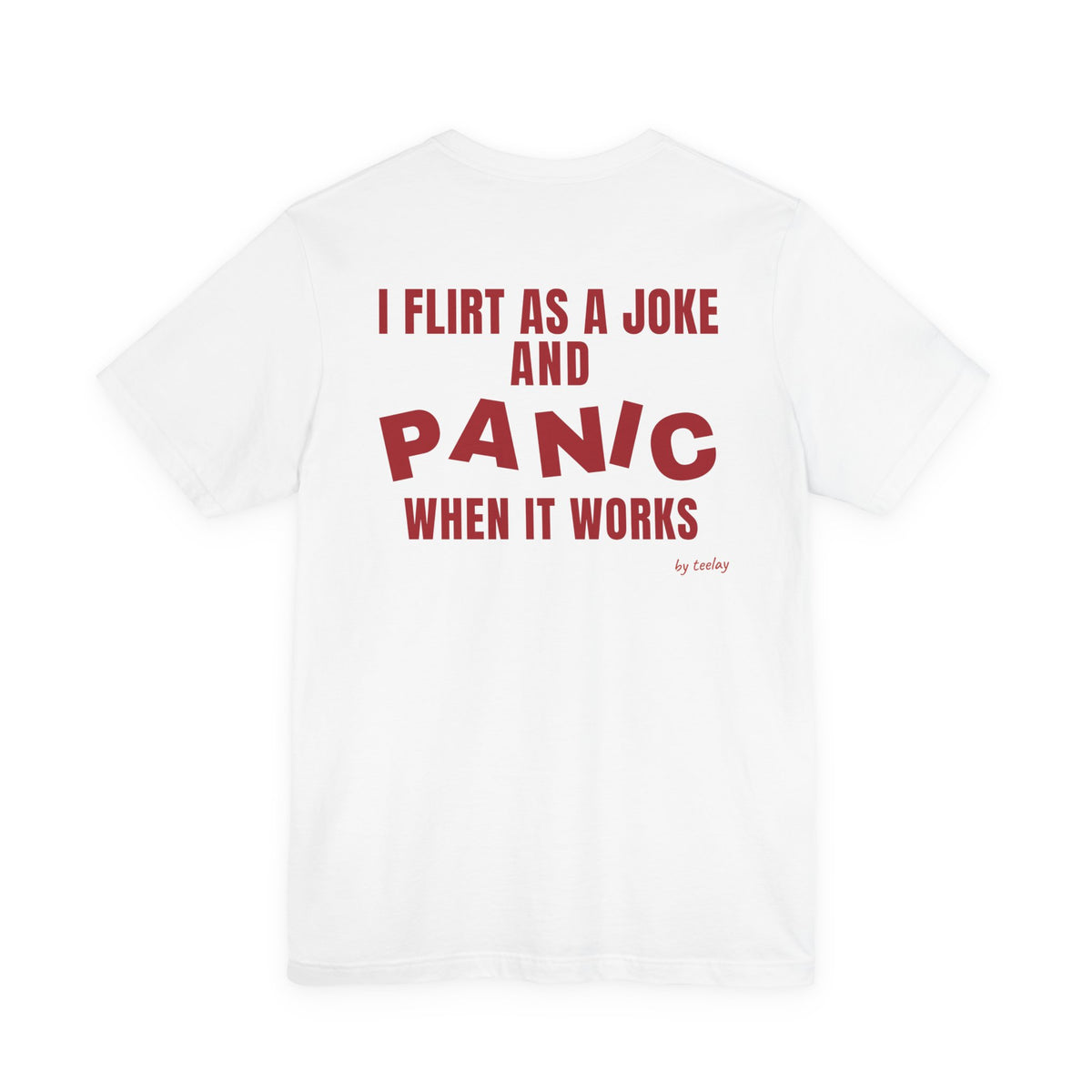 I Flirt As A Joke And Panic When It Works Tee