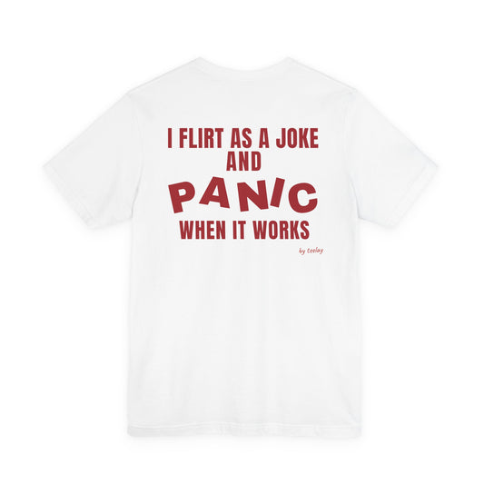 I Flirt As A Joke And Panic When It Works Tee