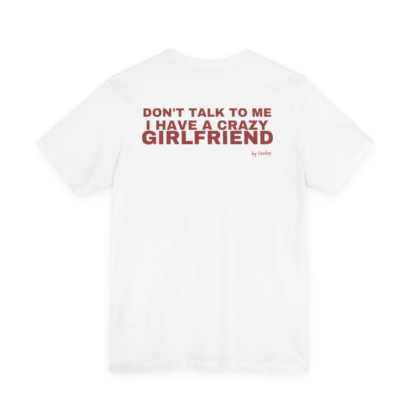 Don't Talk To Me, I Have A Crazy Girlfriend Tee