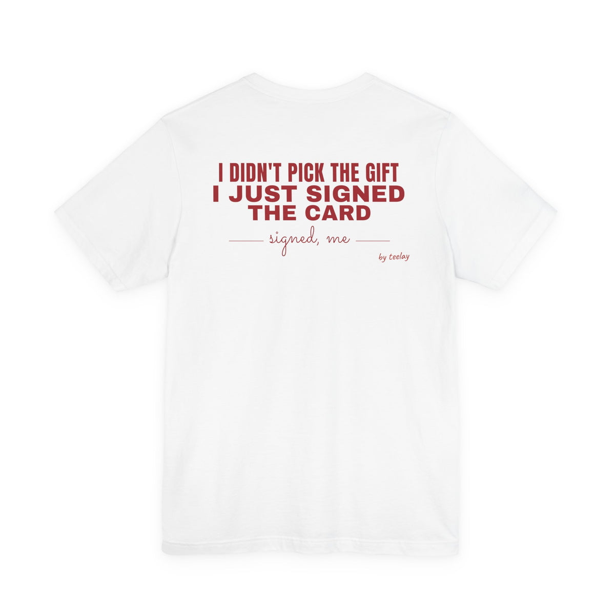 Back of a white t shirt with I Didn't Pick The Gift I Just Signed The Card printed in red